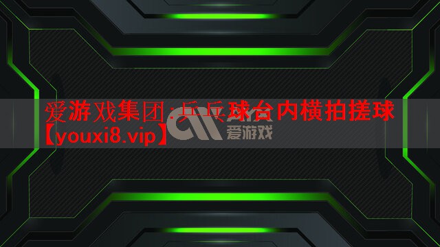 爱游戏集团：乒乓球台内横拍搓球