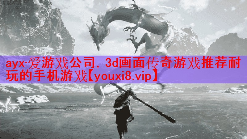 ayx·爱游戏公司，3d画面传奇游戏推荐耐玩的手机游戏