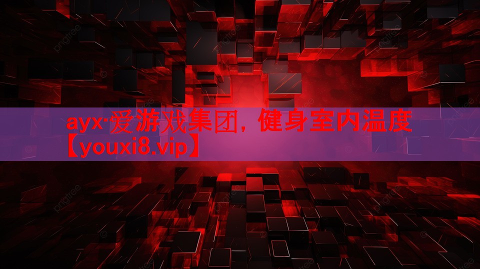 ayx·爱游戏集团，健身室内温度