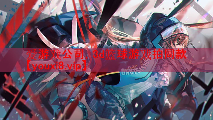 爱游戏公司，3d篮球游戏拍同款