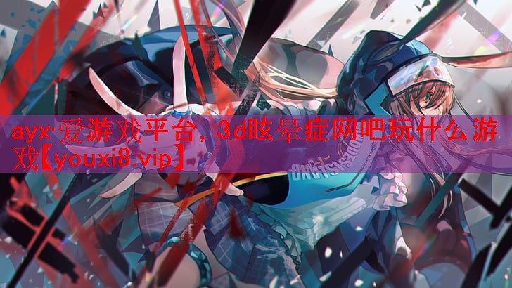 3d眩晕症网吧玩什么游戏 3d眩晕症网吧玩什么游戏