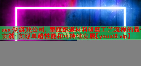 塑胶跑道材料研磨工艺流程的最佳实践:实现卓越性能和可持续发展 塑胶跑道材料研磨工艺流程的最佳实践:实现卓越性能和可持续发展